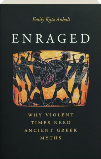 ENRAGED: Why Violent Times Need Ancient Greek Myths