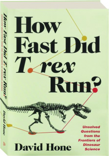 HOW FAST DID T. REX RUN? Unsolved Questions from the Frontiers of Dinosaur Science