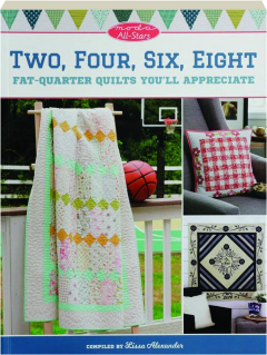 TWO, FOUR, SIX, EIGHT: Fat-Quarter Quilts You'll Appreciate