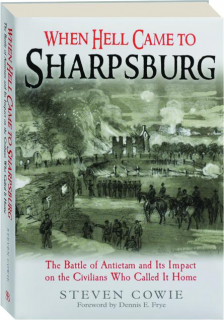 WHEN HELL CAME TO SHARPSBURG: The Battle of Antietam and Its Impact on the Civilians Who Called It Home