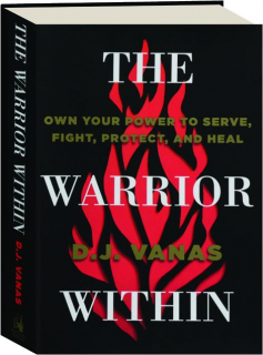 THE WARRIOR WITHIN: Own Your Power to Serve, Fight, Protect, and Heal