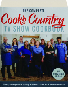THE COMPLETE <I>COOK'S COUNTRY</I> TV SHOW COOKBOOK, 15TH ANNIVERSARY EDITION