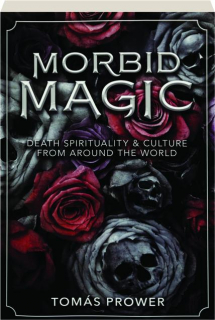 MORBID MAGIC: Death Spirituality & Culture from Around the World