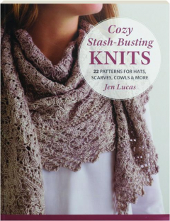 COZY STASH-BUSTING KNITS: 22 Patterns for Hats, Scarves, Cowls & More