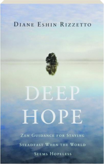 DEEP HOPE: Zen Guidance for Staying Steadfast When the World Seems Hopeless