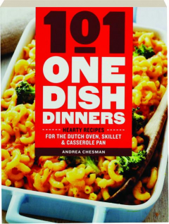 101 ONE-DISH DINNERS: Hearty Recipes for the Dutch Oven, Skillet & Casserole Pan