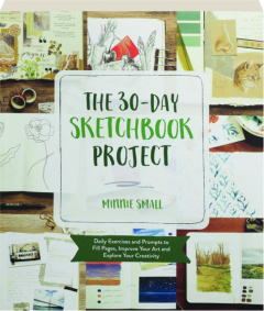 THE 30-DAY SKETCHBOOK PROJECT: Daily Exercises and Prompts to Fill Pages, Improve Your Art and Explore Your Creativity