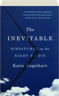 THE INEVITABLE: Dispatches on the Right to Die