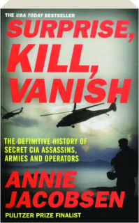 SURPRISE, KILL, VANISH: The Definitive History of Secret CIA Assassins, Armies and Operators