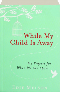 WHILE MY CHILD IS AWAY: My Prayers for When We Are Apart