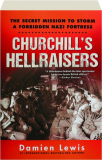 CHURCHILL'S HELLRAISERS: The Secret Mission to Storm a Forbidden Nazi Fortress