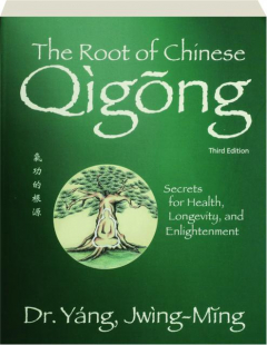 THE ROOT OF CHINESE QIGONG, THIRD EDITION: Secrets for Health, Longevity, and Enlightenment
