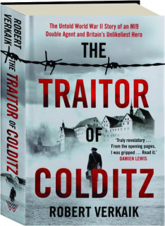 THE TRAITOR OF COLDITZ: The Untold World War II Story of an MI9 Double Agent and Britain's Unlikeliest Hero