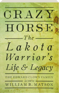 CRAZY HORSE: The Lakota Warrior's Life & Legacy