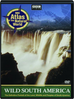 WILD SOUTH AMERICA: BBC Atlas of the Natural World