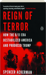 REIGN OF TERROR: How the 9/11 Era Destabilized America and Produced Trump