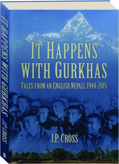 IT HAPPENS WITH GURKHAS: Tales from an English Nepali, 1944-2015