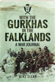 WITH THE GURKHAS IN THE FALKLANDS: A War Journal