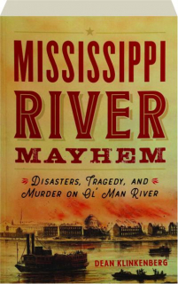 MISSISSIPPI RIVER MAYHEM: Disasters, Tragedy, and Murder on Ol' Man River