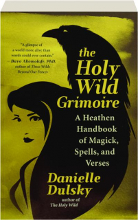 THE HOLY WILD GRIMOIRE: A Heathen Handbook of Magick, Spells, and Verses