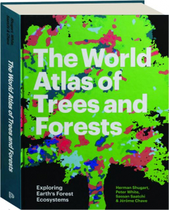 THE WORLD ATLAS OF TREES AND FORESTS: Exploring Earth's Forest Ecosystems