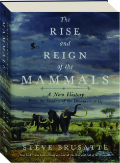 THE RISE AND REIGN OF THE MAMMALS: A New History from the Shadow of the Dinosaurs to Us