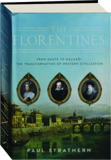 THE FLORENTINES: From Dante to Galileo--The Transformation of Western Civilization