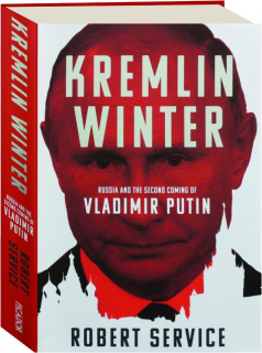 KREMLIN WINTER: Russia and the Second Coming of Vladimir Putin