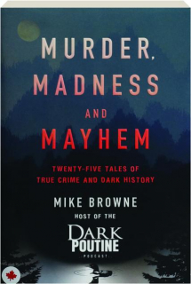 MURDER, MADNESS AND MAYHEM: Twenty-Five Tales of True Crime and Dark History
