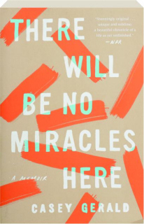 THERE WILL BE NO MIRACLES HERE: A Memoir