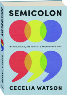 SEMICOLON: The Past, Present, and Future of a Misunderstood Mark