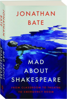 MAD ABOUT SHAKESPEARE: From Classroom to Theatre to Emergency Room