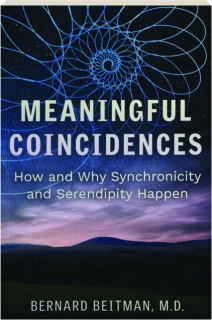 MEANINGFUL COINCIDENCES: How and Why Synchronicity and Seredipity Happen