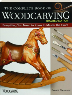 THE COMPLETE BOOK OF WOODCARVING: Everything You Need to Know to Master the Craft