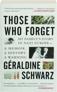 THOSE WHO FORGET: My Family's Story in Nazi Europe--A Memoir, a History, a Warning