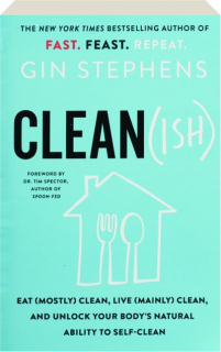 CLEAN(ISH): Eat (Mostly) Clean, Live (Mainly) Clean, and Unlock Your Body's Natural Ability to Self-Clean