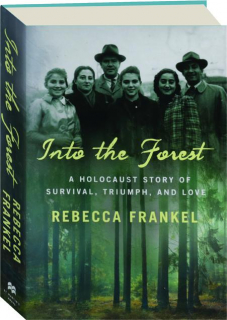 INTO THE FOREST: A Holocaust Story of Survival, Triumph, and Love