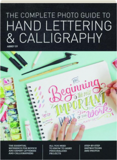 THE COMPLETE PHOTO GUIDE TO HAND LETTERING & CALLIGRAPHY