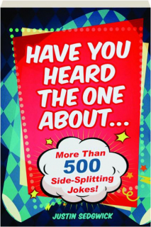 HAVE YOU HEARD THE ONE ABOUT...: More Than 500 Side-Splitting Jokes!