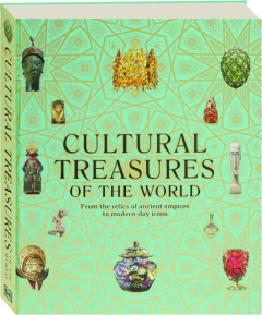 CULTURAL TREASURES OF THE WORLD: From the Relics of Ancient Empires to Modern-Day Icons