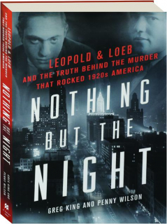 NOTHING BUT THE NIGHT: Leopold & Loeb and the Truth Behind the Murder That Rocked 1920s America