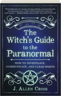 THE WITCH'S GUIDE TO THE PARANORMAL: How to Investigate, Communicate, and Clear Spirits