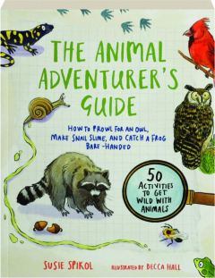 THE ANIMAL ADVENTURER'S GUIDE: How to Prowl for an Owl, Make Snail Slime, and Catch a Frog Bare-Handed