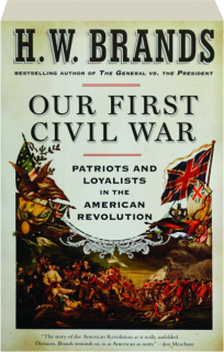 OUR FIRST CIVIL WAR: Patriots and Loyalists in the American Revolution