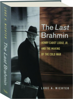 THE LAST BRAHMIN: Henry Cabot Lodge Jr. and the Making of the Cold War