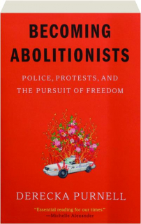 BECOMING ABOLITIONISTS: Police, Protests, and the Pursuit of Freedom