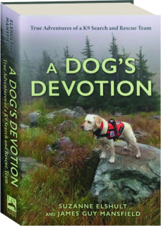 A DOG'S DEVOTION: True Adventures of a K9 Search and Rescue Team