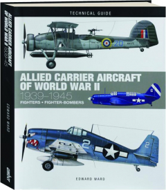 ALLIED CARRIER AIRCRAFT OF WORLD WAR II, 1939-1945: Technical Guide