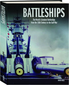 BATTLESHIPS: The World's Greatest Battleships from the 16th Century to the Gulf War