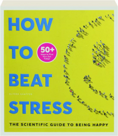 HOW TO BEAT STRESS: The Scientific Guide to Being Happy